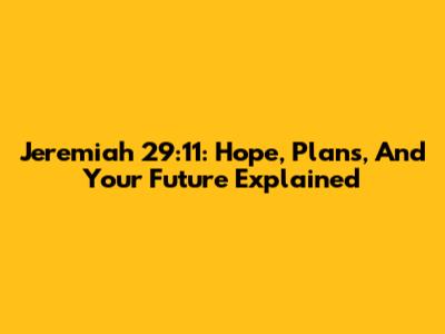 Jeremiah 29:11: Hope, Plans, And Your Future Explained