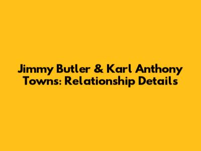 Jimmy Butler & Karl Anthony Towns: Relationship Details
