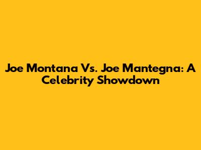 Joe Montana Vs. Joe Mantegna: A Celebrity Showdown