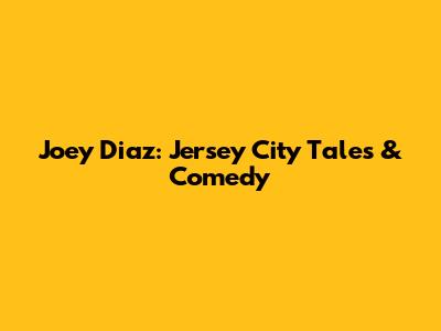 Joey Diaz: Jersey City Tales & Comedy