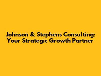 Johnson & Stephens Consulting: Your Strategic Growth Partner