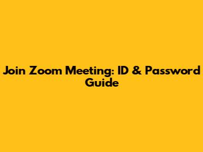 Join Zoom Meeting: ID & Password Guide