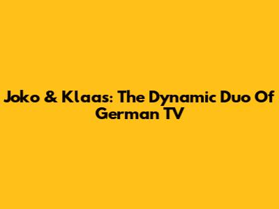 Joko & Klaas: The Dynamic Duo Of German TV