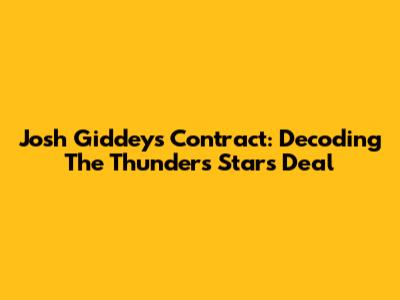 Josh Giddey's Contract: Decoding The Thunder's Star's Deal