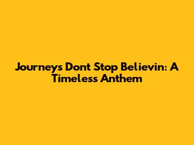 Journey's 'Don't Stop Believin': A Timeless Anthem