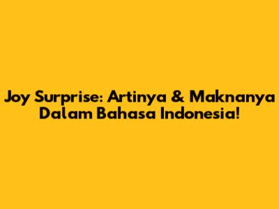 Joy Surprise: Artinya & Maknanya Dalam Bahasa Indonesia!