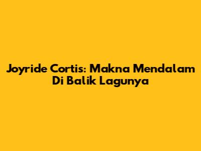 Joyride Cortis: Makna Mendalam Di Balik Lagunya