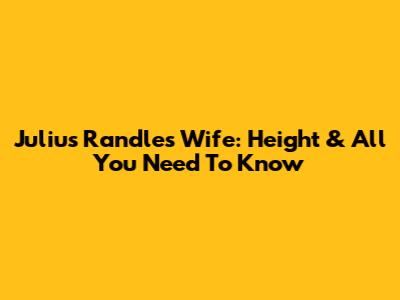Julius Randle's Wife: Height & All You Need To Know
