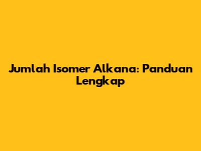Jumlah Isomer Alkana: Panduan Lengkap