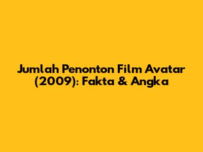 Jumlah Penonton Film Avatar (2009): Fakta & Angka