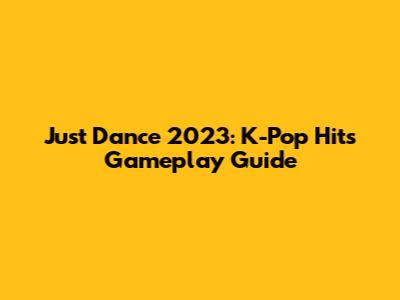 Just Dance 2023: K-Pop Hits Gameplay Guide