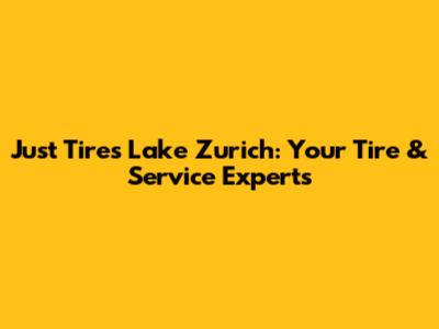 Just Tires Lake Zurich: Your Tire & Service Experts