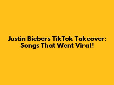Justin Bieber's TikTok Takeover: Songs That Went Viral!
