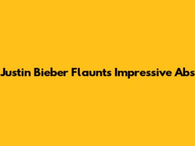 Justin Bieber Flaunts Impressive Abs