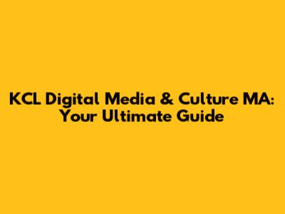 KCL Digital Media & Culture MA: Your Ultimate Guide