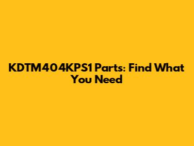 KDTM404KPS1 Parts: Find What You Need