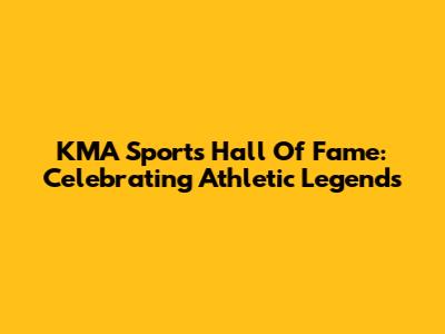 KMA Sports Hall Of Fame: Celebrating Athletic Legends