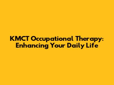 KMCT Occupational Therapy: Enhancing Your Daily Life