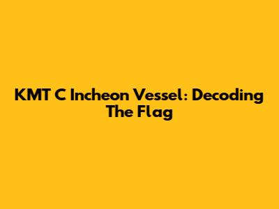 KMT C Incheon Vessel: Decoding The Flag