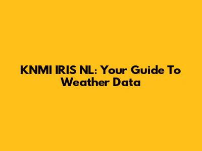 KNMI IRIS NL: Your Guide To Weather Data