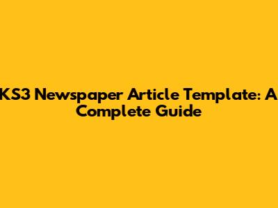 KS3 Newspaper Article Template: A Complete Guide