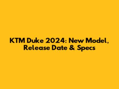 KTM Duke 2024: New Model, Release Date & Specs