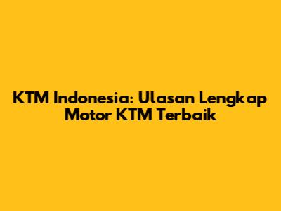 KTM Indonesia: Ulasan Lengkap Motor KTM Terbaik