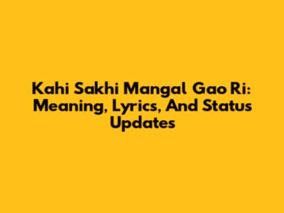 Kahi Sakhi Mangal Gao Ri: Meaning, Lyrics, And Status Updates