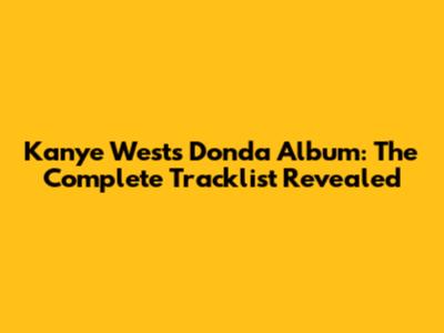 Kanye West's Donda Album: The Complete Tracklist Revealed