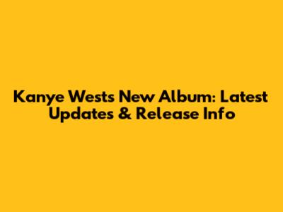 Kanye West's New Album: Latest Updates & Release Info