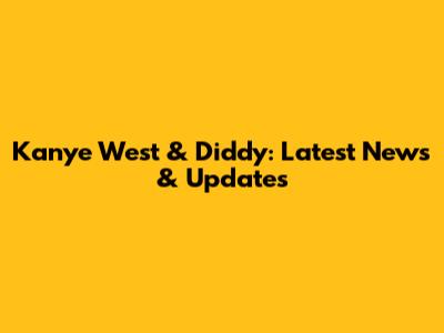 Kanye West & Diddy: Latest News & Updates