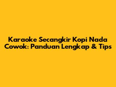 Karaoke 'Secangkir Kopi' Nada Cowok: Panduan Lengkap & Tips