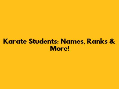 Karate Students: Names, Ranks & More!