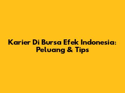Karier Di Bursa Efek Indonesia: Peluang & Tips