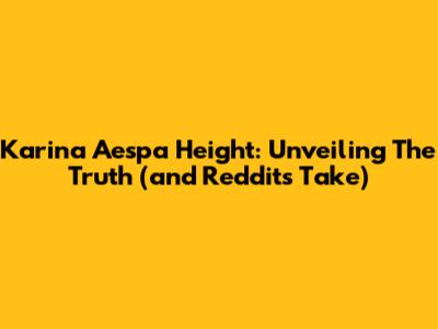 Karina Aespa Height: Unveiling The Truth (and Reddit's Take)