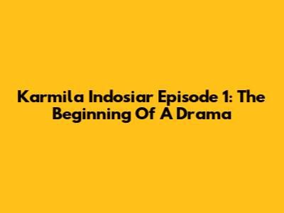 Karmila Indosiar Episode 1: The Beginning Of A Drama