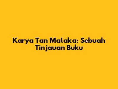 Karya Tan Malaka: Sebuah Tinjauan Buku