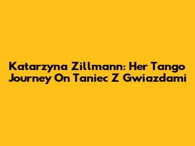 Katarzyna Zillmann: Her Tango Journey On Taniec Z Gwiazdami
