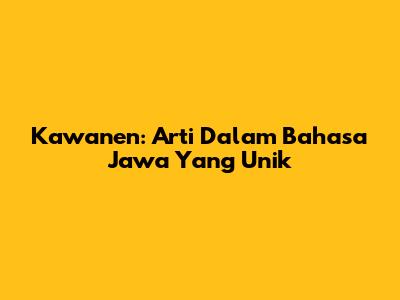 Kawanen: Arti Dalam Bahasa Jawa Yang Unik