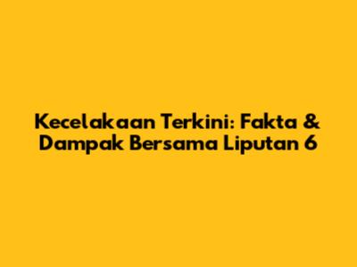 Kecelakaan Terkini: Fakta & Dampak Bersama Liputan 6
