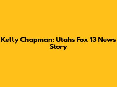 Kelly Chapman: Utah's Fox 13 News Story