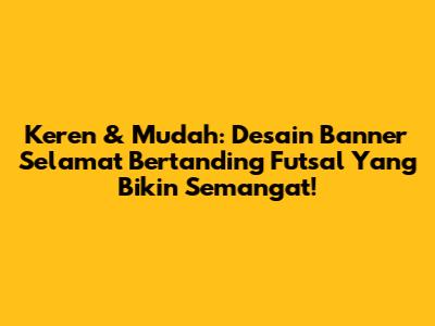 Keren & Mudah: Desain Banner Selamat Bertanding Futsal Yang Bikin Semangat!