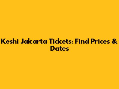 Keshi Jakarta Tickets: Find Prices & Dates