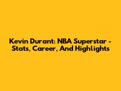 Kevin Durant: NBA Superstar - Stats, Career, And Highlights
