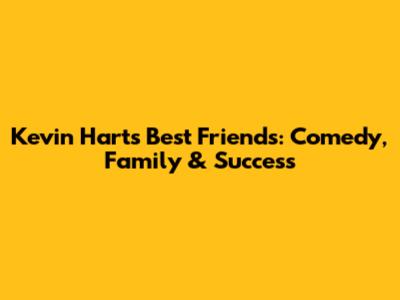 Kevin Hart's Best Friends: Comedy, Family & Success