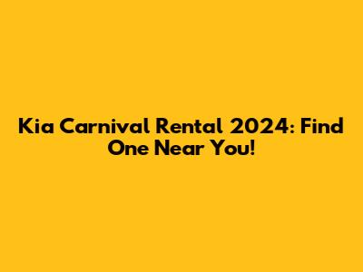 Kia Carnival Rental 2024: Find One Near You!
