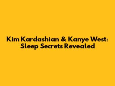 Kim Kardashian & Kanye West: Sleep Secrets Revealed