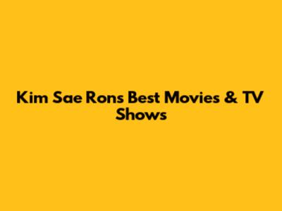Kim Sae Ron's Best Movies & TV Shows