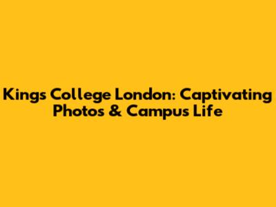 King's College London: Captivating Photos & Campus Life