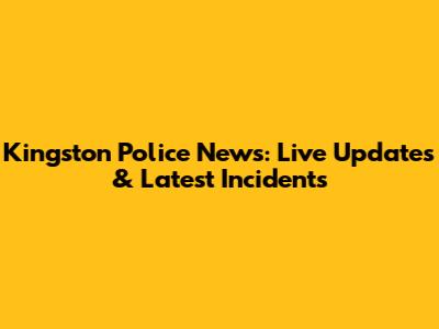 Kingston Police News: Live Updates & Latest Incidents